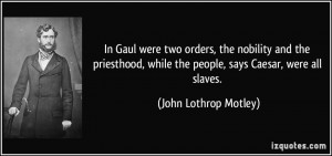 In Gaul were two orders, the nobility and the priesthood, while the ...