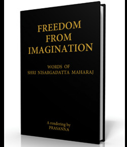 Freedom From Imagination – Words of Shri Nisargadatta Maharaj