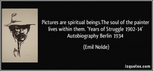 Pictures are spiritual beings.The soul of the painter lives within ...