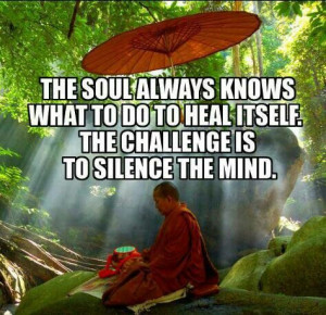 ... knows what to do to heal itself. The challenge is to silence the mind