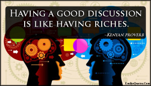 ... , good discussion, riches, African proverb, Kenyan proverb