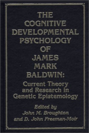 The Cognitive Developmental Psychology of James Mark Baldwin: Current ...