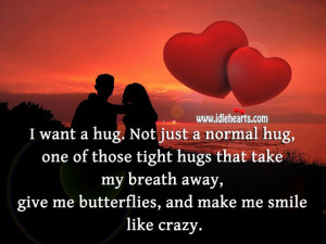 just a normal hug, one of those tight hugs that take my breath away ...