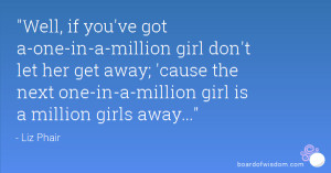 Well, if you've got a-one-in-a-million girl don't let her get away ...