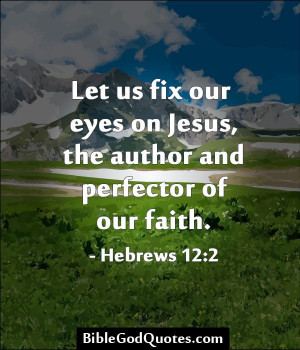 Let us fix our eyes on Jesus, the author and perfector of our faith ...