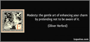 Modesty: the gentle art of enhancing your charm by pretending not to ...
