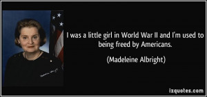 was a little girl in World War II and I'm used to being freed by ...