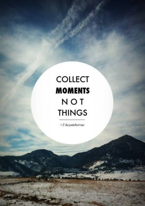 Collect Moments, not Things