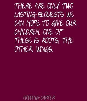 ... +are+only+two+lasting+bequests+we+can+hope+Quote+By+Hodding+Carter+