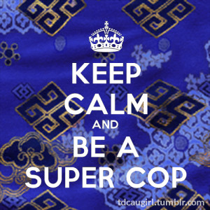 Keep Calm and be a Super Cop by TDCAUGirl