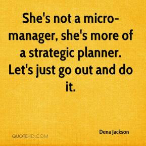 Dena Jackson - She's not a micro-manager, she's more of a strategic ...