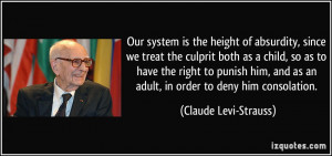 Our system is the height of absurdity, since we treat the culprit both ...