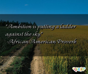 Ambition is putting a ladder against the sky.