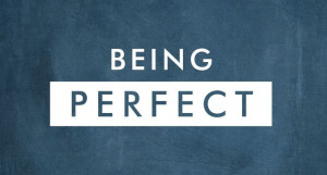 being perfectSo then, it’s not about being PERFECT. It’s about ...