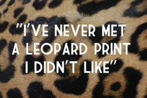 While not exactly true (I've met a few leopard prints that were ...