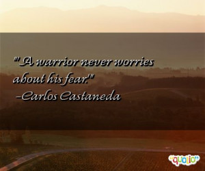warrior never worries about his fear .'