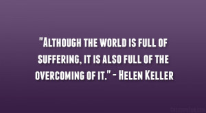 ... , it is also full of the overcoming of it.” – Helen Keller
