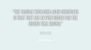 The trouble with born-again Christians is that they are an even bigger ...