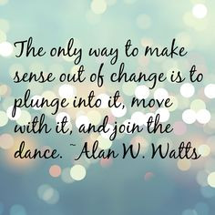 the only way to make sense out of change is to plunge into it move ...