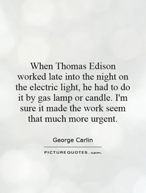 When Thomas Edison worked late into the night on the electric light