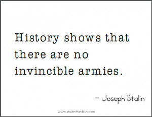 Joseph STALIN: History shows that there are no invincible armies.