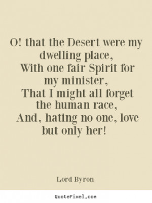 Design picture quotes about love - O! that the desert were my dwelling ...