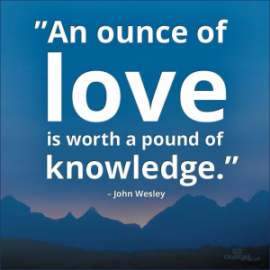 An ounce of #love is worth a pound of knowledge.