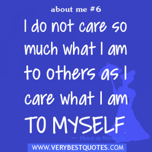 Quotes about me, I do not care so much what I am to others as I care ...