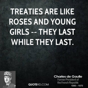 Treaties are like roses and young girls -- they last while they last.