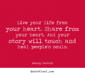Live your life from your heart. Share from your heart. And your story ...