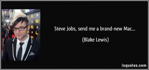 Steve Jobs, send me a brand-new Mac... - Blake Lewis