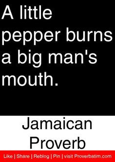 ... pepper burns a big man's mouth. - Jamaican Proverb #proverbs #quotes