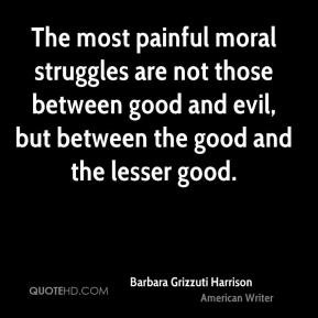 Barbara Grizzuti Harrison - The most painful moral struggles are not ...