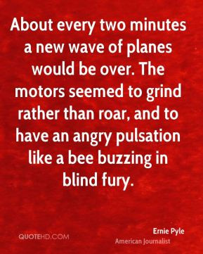 Ernie Pyle - About every two minutes a new wave of planes would be ...