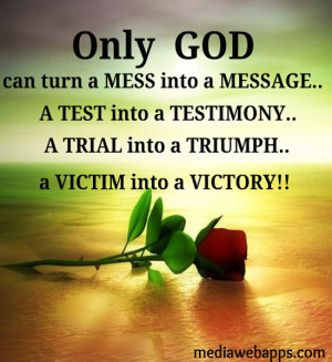 Only GOD can turn a mess into a message a test into a testimony a ...