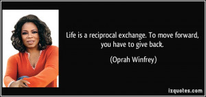 ... exchange. To move forward, you have to give back. - Oprah Winfrey
