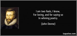 quote-i-am-two-fools-i-know-for-loving-and-for-saying-so-in-whining ...