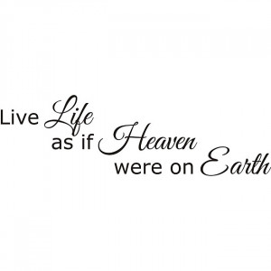 ... -Life-As-if-Heaven-Were-On-Earth-Vinyl-Wall-Art-Quote-L12917725.jpg