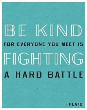 ... For Everyone You Meet Is Fighting A Hard Battle - Politeness Quote