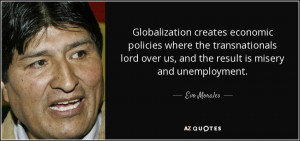 ... lord over us, and the result is misery and unemployment. - Evo Morales