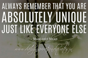 ... unique. Just like everyone else. ~ Margaret Mead ( Inspiring Quotes