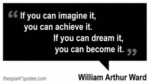 If you can imagine it you can achieve it If you can dream it you can ...