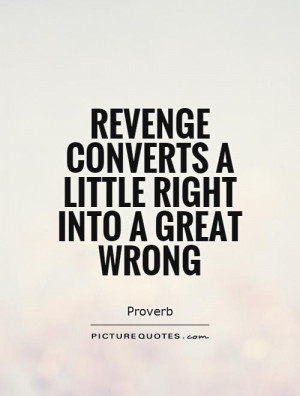 Revenge converts a little right into a great wrong Picture Quote #1