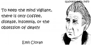 Emil Cioran - To keep the mind vigilant, there is only coffee, disease ...