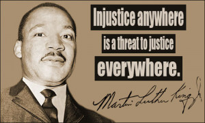 ... justice rolls down Injustice anywhere is a threat. to justice