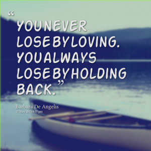 Quotes Picture: you never lose by loving you always lose by holding ...