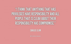 think that anything that has privileges have responsibility and all ...