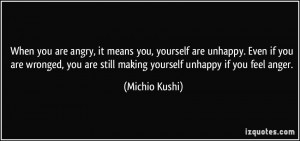 When you are angry, it means you, yourself are unhappy. Even if you ...