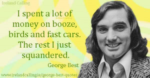 George Best quote. I spent a lot of money on booze, birds and fast ...