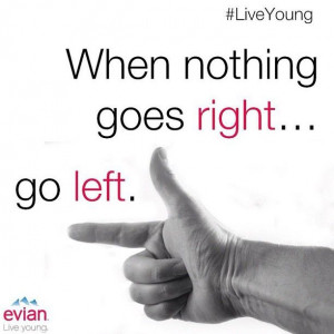 When nothing goes right... go left.